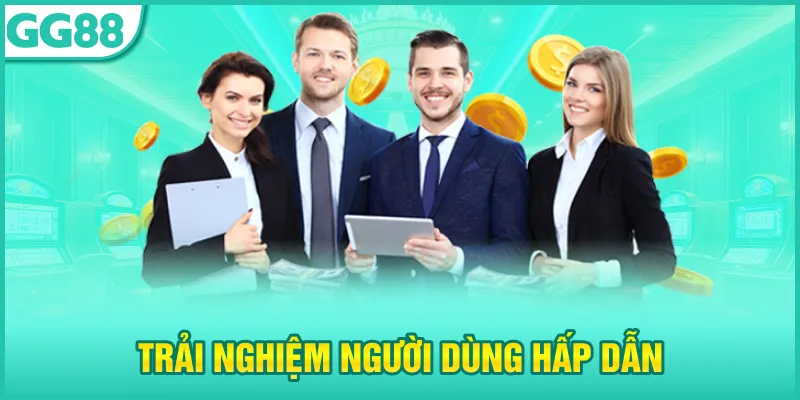 Trải nghiệm người dùng hấp dẫn